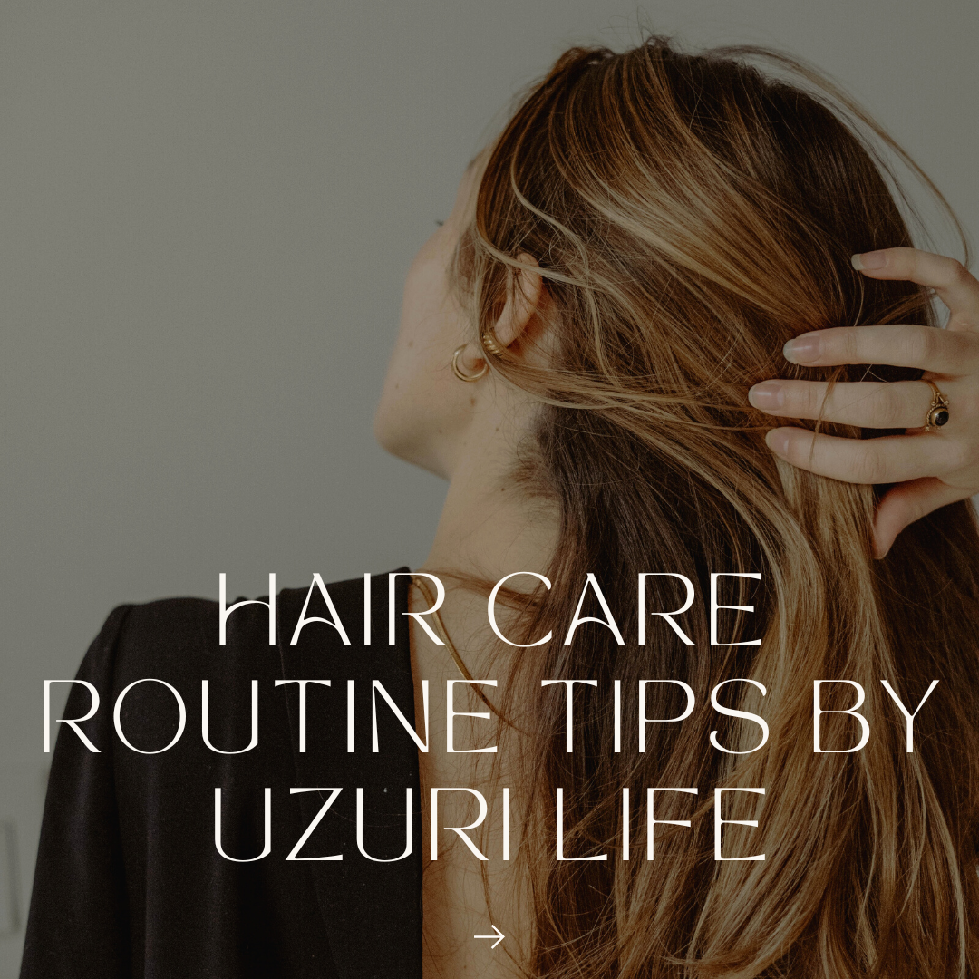 Hair Care Routine Tips by Uzuri Life