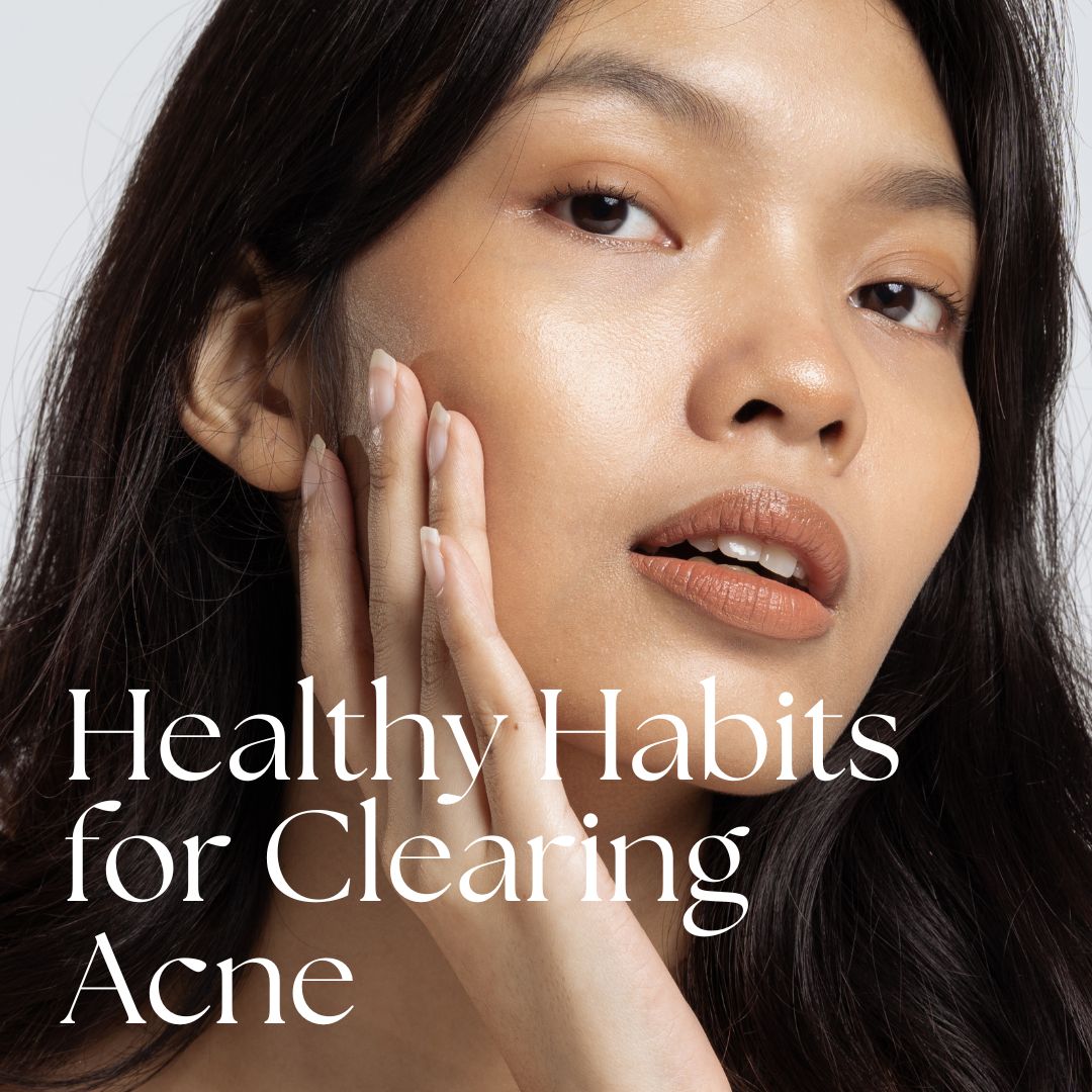 Healthy Habits for Clearing Acne and Achieving Blemish-Free Skin